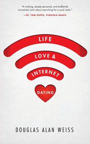 ksiazka tytu: Life, Love, & Internet Dating autor: Weiss Douglas Alan