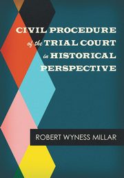 Civil Procedure of the Trial Court in Historical Perspective, Millar Robert Wyness
