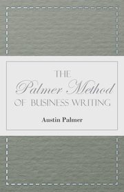 The Palmer Method of Business Writing;A Series of Self-teaching Lessons in Rapid, Plain, Unshaded, Coarse-pen, Muscular Movement Writing for Use in All Schools, Public or Private, Where an Easy and Legible Handwriting is the Object Sought; Also for the Ho, Palmer Austin