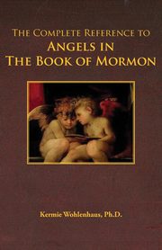 The Complete Reference to Angels in the Book of Mormon, Wohlenhaus Kermie