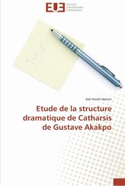 ksiazka tytu: Etude de la structure dramatique de catharsis de gustave akakpo autor: AJAVON-J