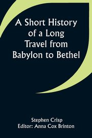 A Short History of a Long Travel from Babylon to Bethel, Crisp Stephen