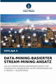 DATA-MINING-BASIERTER STREAM-MINING-ANSATZ, S SHYLAJA
