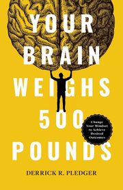 Your Brain Weighs 500 Pounds, Pledger Derrick