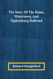 The Story of the Rome, Watertown, and Ogdensburg Railroad, Hungerford Edward