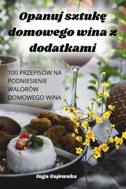 Opanuj sztuk domowego wina z dodatkami, Inga Gajewska