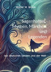Sagenhaftes, Mythen, Mrchen und Legenden, Braun Walter W.