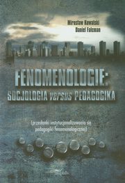 ksiazka tytu: Fenomenologie Socjologia versus pedagogika autor: Kowalski Mirosaw, Falcman Daniel