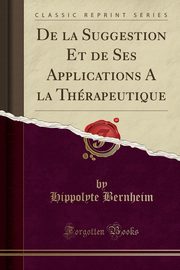 ksiazka tytu: De la Suggestion Et de Ses Applications A la Thrapeutique (Classic Reprint) autor: Bernheim Hippolyte