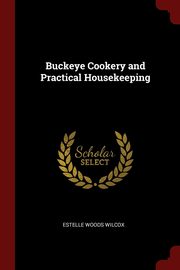 Buckeye Cookery and Practical Housekeeping, Wilcox Estelle Woods