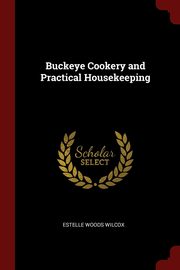 ksiazka tytu: Buckeye Cookery and Practical Housekeeping autor: Wilcox Estelle Woods