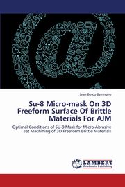 Su-8 Micro-Mask on 3D Freeform Surface of Brittle Materials for Ajm, Byiringiro Jean Bosco