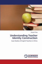 ksiazka tytu: Understanding Teacher Identity Construction autor: Rong Xiaoyan