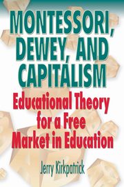 Montessori, Dewey, and Capitalism, Kirkpatrick Jerry