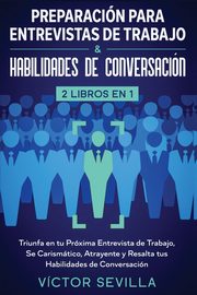 Preparacin para entrevistas de trabajo y habilidades de conversacin 2 libros en 1, Sevilla Vctor