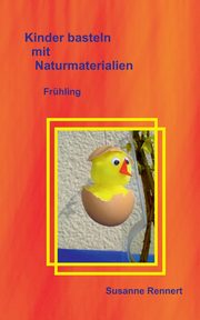 Kinder basteln mit Naturmaterialien, Rennert Susanne