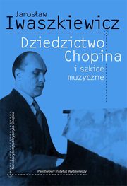 Dziedzictwo Chopina i szkice muzyczne, Iwaszkiewicz Jarosaw