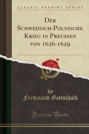 ksiazka tytu: Der Schwedisch-Polnische Krieg in Preussen von 1626-1629 (Classic Reprint) autor: Gottschalk Ferdinand