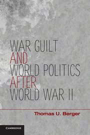 War, Guilt, and World Politics after World War II, Berger Thomas U.