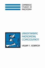 Understanding Phenomenal Consciousness, Robinson William S.