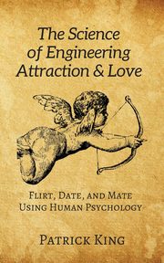 ksiazka tytu: The Science of Engineering Attraction & Love autor: King Patrick