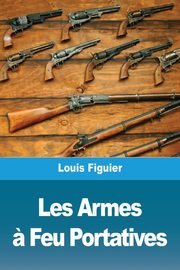 Les Armes ? Feu Portatives, Figuier Louis