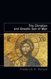 The Christian and Gnostic Son of Man, Borsch Frederick H.