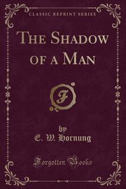 ksiazka tytu: The Shadow of a Man (Classic Reprint) autor: Hornung E. W.