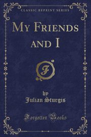 ksiazka tytu: My Friends and I (Classic Reprint) autor: Sturgis Julian