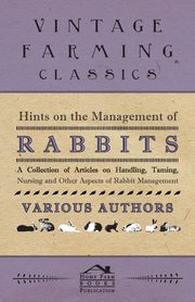 ksiazka tytu: Hints on the Management of Rabbits - A Collection of Articles on Handling, Taming, Nursing and Other Aspects of Rabbit Management autor: Various