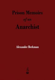 Prison Memoirs of an Anarchist, Berkman Alexander