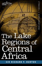 The Lake Regions of Central Africa, Burton Richard F.