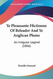 Ye Pleausante Ffictionne Of Beleader And Ye Anglican Plums, Osmond Demille