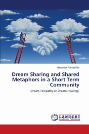 Dream Sharing and Shared Metaphors in a Short Term Community, Randall 5th Alexander