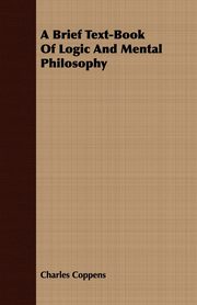 A Brief Text-Book Of Logic And Mental Philosophy, Coppens Charles