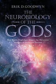 The Neurobiology of the Gods, Goodwyn Erik D.