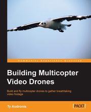 Building Multicopter Video Drones, Audronis Ty