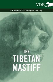 The Tibetan Mastiff - A Complete Anthology of the Dog, Various