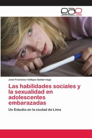 ksiazka tytu: Las habilidades sociales y la sexualidad en adolescentes embarazadas autor: Vallejos Saldarriaga Jos Francisco