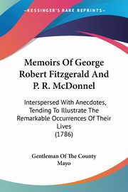 Memoirs Of George Robert Fitzgerald And P. R. McDonnel, Gentleman Of The County Mayo