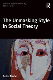 The Unmasking Style in Social Theory, Baehr Peter