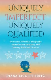 Uniquely Imperfect. Uniquely Qualified, Fritz Diana Liggitt