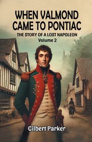 When Valmond Came to Pontiac The Story of a Lost Napoleon Volume 2, Parker Gilbert