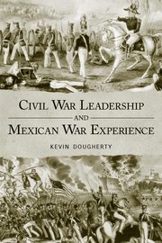 Civil War Leadership and Mexican War Experience, Dougherty Kevin