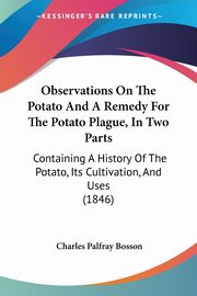 Observations On The Potato And A Remedy For The Potato Plague, In Two Parts, Bosson Charles Palfray