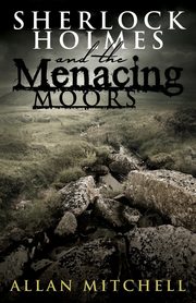 ksiazka tytu: Sherlock Holmes and The Menacing Moors autor: Mitchell Allan