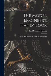 The Model Engineer's Handybook, Hasluck Paul Nooncree