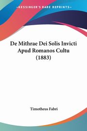 De Mithrae Dei Solis Invicti Apud Romanos Cultu (1883), Fabri Timotheus