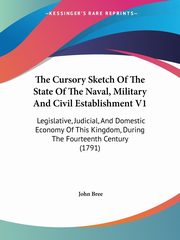 The Cursory Sketch Of The State Of The Naval, Military And Civil Establishment V1, Bree John