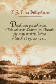 Dwukrotne poszukiwania w Poudniowym Lodowatym Oceanie i pywanie naokoo wiata w latach 1819, 20 i 21, Bellingshausen F.G.T